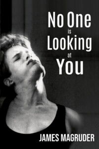 Book cover of "No One Is Looking at You" by James Magruder. Black-and-white photo of a young man with head tilted back, eyes closed, wearing a tank top. Bold white text overlays the image with the title and author’s name.